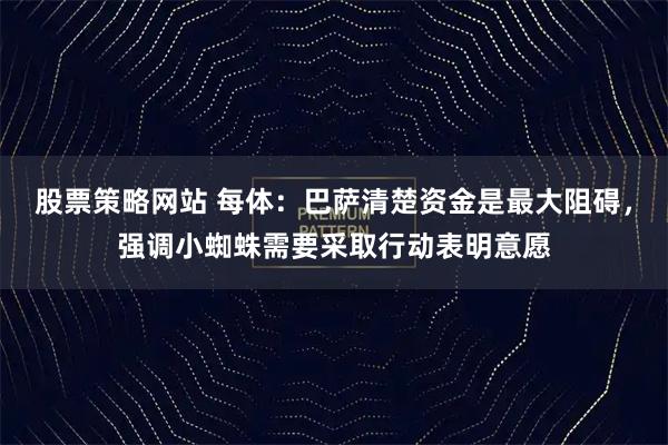 股票策略网站 每体：巴萨清楚资金是最大阻碍，强调小蜘蛛需要采取行动表明意愿